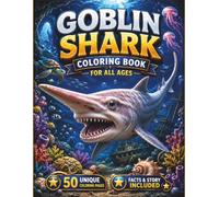 Goblin Shark Coloring Book for All Ages: 50 Amazing Goblin Shark Coloring Pages Featuring Deep-Sea Adventures, Ocean Habitats, Fascinating Marine ... Relaxing Designs for Kids, Teens, and Adults