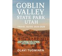 GOBLIN VALLEY STATE PARK, UTAH TRAVEL GUIDE 2025-2026: Explore Hiking Trails, Camping Spots, and Hidden Gems in Utah’s Natural Wonderland