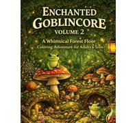 Goblincore Coloring Book: A Dark Aesthetic Journey into Nature with Whimsical Mushrooms, Moody Mossy Forests, Frogs, and Hidden Woodland Treasures: Volume 2