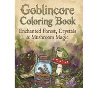 Goblincore Coloring Book: Enchanted Forest, Crystals & Mushroom Magic: 50 Pages 8.5 x 11 Relaxing Adult Coloring Book with Nature, Mushrooms, Forest Creatures, and Fantasy-Inspired Designs