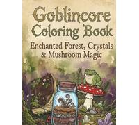 Goblincore Coloring Book: Enchanted Forest, Crystals & Mushroom Magic: 50 Pages 8.5 x 11 Relaxing Adult Coloring Book with Nature, Mushrooms, Forest Creatures, and Fantasy-Inspired Designs