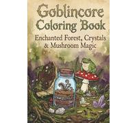 Goblincore Coloring Book: Enchanted Forest, Crystals & Mushroom Magic: 50 Pages Relaxing Adult Coloring Book with Nature, Mushrooms, Forest Creatures, and Fantasy-Inspired Designs