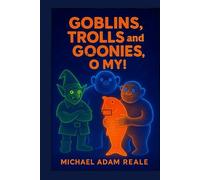 Goblins, Trolls and Goonies, O My!: A Mythic Chronicle of Earth Spirits and Forgotten Kinships (General Books)