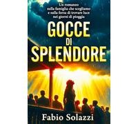 “Gocce di Splendore”: Un romanzo sulla famiglia che scegliamo e sulla forza di trovare luce anche nei giorni più bui (RISVEGLIO INTERIORE)