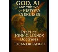 God, AI and the End of History Exercises: Practice John C. Lennox Doctrines