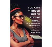 God Ain’t Through But I’m Staying True: How to be Job in the midst of Chaos the Journal