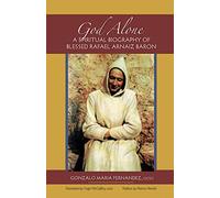 God Alone: A Spiritual Biography of Blessed Rafael Arnaiz Baron: 14 (Monastic Wisdom Series)