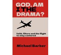 God, Am I The Drama?: faith, filters and the flight to stay centered