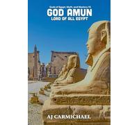 God Amun, Lord of All Egypt (Gods of Egypt, Myth and Mystery)