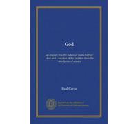 God: an enquiry into the nature of man's highest ideal and a solution of the problem from the standpoint of science