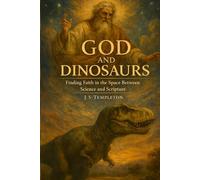 God and Dinosaurs: Finding Faith in The Space Between Science and Scripture