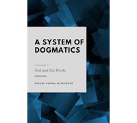 God and His Works: A System of Dogmatics Volume I