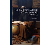 God and man, a Book of Thoughts and Realities