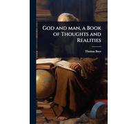 God and man, a Book of Thoughts and Realities