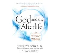 God and the Afterlife: The Groundbreaking New Evidence for God and Near-Death Experience