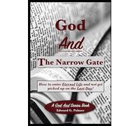 God And The Narrow Gate: How to enter Eternal Life and not get picked up on the Last Day!