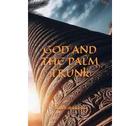 GOD AND THE PALM TRUNk: the joureny of the soul
