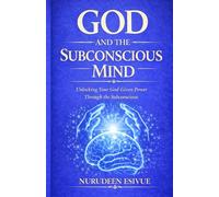 God and the Subconscious Mind: Unlocking Your God-Given Power through the subconscious