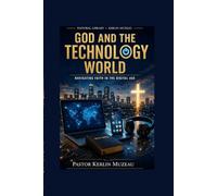 God and The Technology World: Navigating Faith In a Digital Age (The Kerlin Muzeau Pastoral Library)
