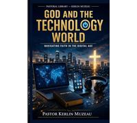 God and The Technology World: Navigating Faith In a Digital Age (The Kerlin Muzeau Pastoral Library)