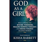 GOD AS A GIRL: Reclaiming the Divine Feminine, Healing Harmful Theology and Ending Violence Against Women