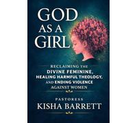 GOD AS A GIRL: Reclaiming the Divine Feminine, Healing Harmful Theology and Ending Violence Against Women