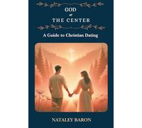 God at the Center: A Guide to Christian Dating