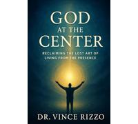 God at the Center: Reclaiming the Lost Art of Living from the Presence.