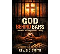 God Behind Bars: The Rise and Reckoning of Carceral Theology (Until All Are Free)