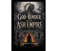 GOD-BINDER OF THE ASH EMPIRE: An Epic Dark Fantasy Novel of Ancient Magic and Rebellious Gods