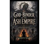 GOD-BINDER OF THE ASH EMPIRE: An Epic Dark Fantasy Novel of Ancient Magic and Rebellious Gods