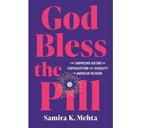 God Bless the Pill: The Surprising History of Contraception and Sexuality in American Religion