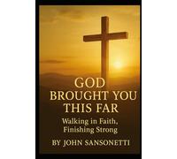 God Brought You This Far:: Walking in Faith, Finishing Strong