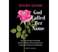 God Called Her Name - Study Guide: Synopses of Women of the Bible Who Were Mothers, Wives, Entrepreneurs, Community Connectors, & Prophetesses