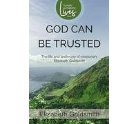 God Can Be Trusted: The Life and Testimony of Missionary Elizabeth Goldsmith (Classic Authentic Lives)