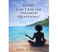 GOD, CAN I ASK THE UNASKED QUESTIONS: The Courage to Ask God the Questions That Lead to Healing and Clarity