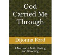 God Carried Me Through: A Memoir of Faith, Healing and Becoming