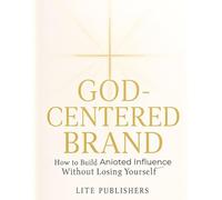 God-Centered Brand: How to Build Anointed Influence Without Losing Yourself