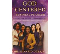 GOD CENTERED BUSINESS PLANNER for CHRISTIAN WOMEN ENTREPRENEURS: How to Create a Business that Honors God in Every Way