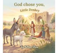 God Chose You, Little Donkey: A Christian Picture Book for Easter Season for Children Ages 3-6 (Meaningful Holidays for Little Hearts)