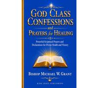 God Class Confessions and Prayers for Healing: Powerful Scriptural Prayers and declaration for Divine Health and Victory