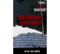 God Controls Everything?: A Biblical Answer to One of Life’s Biggest Questions (Truth Over Tradition)