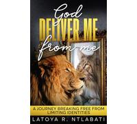 GOD Deliver ME from me: A Journey Breaking Free From Limiting Identities
