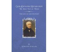 God Demands Reparation: The Holy Man of Tours: The Life of Leo Dupont