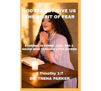 GOD DID NOT GIVE US THE SPIRIT OF FEAR: STANDING IN POWER, LOVE, AND A SOUND MIND THROUGH LIFE'S STORMS