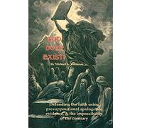 God Does Exist!: Defending the faith using presuppositional apologetics, evidence, and the impossibility of the contrary