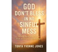 GOD DON'T BLESS IN NO SINFUL MESS: Turning Away From Sin To Walk In GOD'S True Blessings