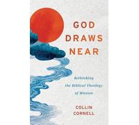 God Draws Near: Rethinking the Biblical Theology of Mission
