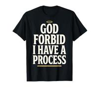 God Forbid Humor I Have a Process Funny Quote Saying Camiseta