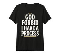 God Forbid Humor I Have a Process Funny Quote Saying Camiseta Premium